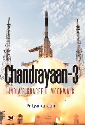 Chandrayaan-3: India'S Graceful Moonwalk - Priyanka Jain - cover