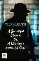A Successful Shadow; Or, A Detective's Successful Quest - Old Sleuth - cover