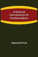 A General Introduction to Psychoanalysis - Sigmund Freud - cover