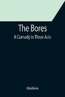 The Bores: A Comedy in Three Acts - Moliere - cover