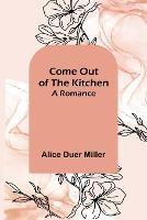 Come Out of the Kitchen; A Romance - Alice Duer Miller - cover