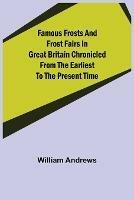 Famous Frosts and Frost Fairs in Great Britain Chronicled from the Earliest to the Present Time - William Andrews - cover