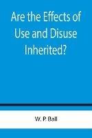 Are the Effects of Use and Disuse Inherited?; An Examination of the View Held by Spencer and Darwin