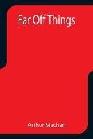 Far Off Things - Arthur Machen - cover