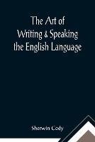 The Art of Writing & Speaking the English Language; Word-Study and Composition & Rhetoric