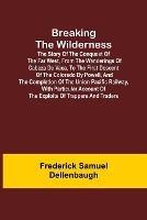 Breaking the Wilderness; The Story of the Conquest of the Far West, From the Wanderings of Cabeza de Vaca, to the First Descent of the Colorado by Powell, and the Completion of the Union Pacific Railway, With Particular Account of the Exploits of Trappers