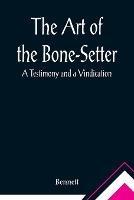 The Art of the Bone-Setter: A Testimony and a Vindication - Bennett - cover