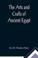 The Arts and Crafts of Ancient Egypt - W M Flinders Petrie - cover