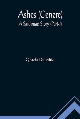Ashes (Cenere): A Sardinian Story (Part-I) - Grazia Deledda - cover