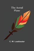 The Astral Plane - C W Leadbeater - cover