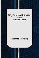 Fifty Years a Detective: 35 Real Detective Stories