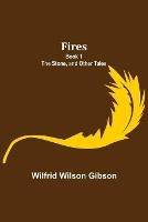 Fires - Book 1: The Stone, and Other Tales - Wilfrid Wilson Gibson - cover