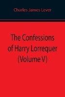 The Confessions of Harry Lorrequer (Volume V)