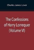 The Confessions of Harry Lorrequer (Volume VI)