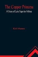 The Copper Princess; A Story of Lake Superior Mines - Kirk Munroe - cover