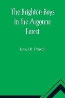 The Brighton Boys in the Argonne Forest - James R Driscoll - cover