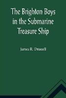 The Brighton Boys in the Submarine Treasure Ship - James R Driscoll - cover