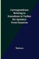 Correspondence Relating to Executions in Turkey for Apostacy from Islamism