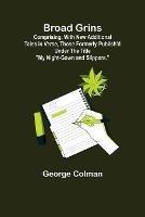 Broad Grins; Comprising, With New Additional Tales in Verse, Those Formerly Publish'd Under the Title My Night-Gown and Slippers. - George Colman - cover