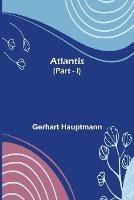 Atlantis (Part - I) - Gerhart Hauptmann - cover