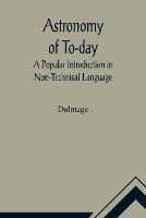 Astronomy of To-day: A Popular Introduction in Non-Technical Language