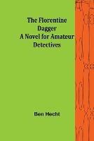 The Florentine Dagger A Novel for Amateur Detectives - Ben Hecht - cover