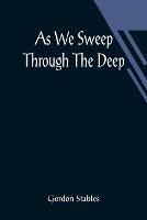 As We Sweep Through The Deep - Gordon Stables - cover