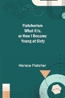 Fletcherism What it is, or how I became Young at Sixty