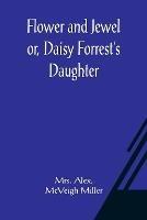 Flower and Jewel or, Daisy Forrest's Daughter - Alex - cover