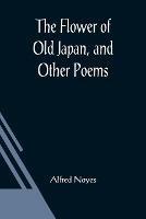 The Flower of Old Japan, and Other Poems