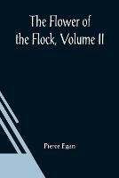 The Flower Of The Flock, Volume II - Pierce Egan - cover