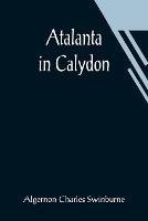 Atalanta in Calydon - Algernon Charles Swinburne - cover