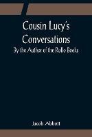 Cousin Lucy's Conversations; By the Author of the Rollo Books - Jacob Abbott - cover