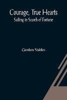 Courage, True Hearts; Sailing in Search of Fortune - Gordon Stables - cover