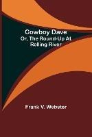 Cowboy Dave; Or, The Round-up at Rolling River - Frank V Webster - cover