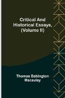 Critical and Historical Essays, (Volume II) - Thomas Babington Macaulay - cover