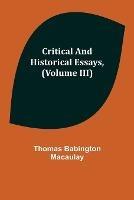 Critical and Historical Essays, (Volume III) - Thomas Babington Macaulay - cover