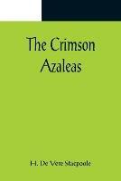 The Crimson Azaleas - H De Vere Stacpoole - cover