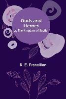 Gods and Heroes; or, The Kingdom of Jupiter