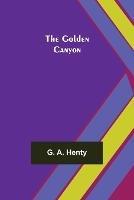 The Golden Canyon - G A Henty - cover