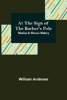 At the Sign of the Barber's Pole: Studies In Hirsute History - William Andrews - cover