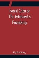 Forest Glen or The Mohawk's Friendship - Elijah Kellogg - cover