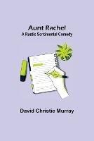 Aunt Rachel; A Rustic Sentimental Comedy
