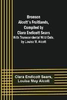 Bronson Alcott's Fruitlands, compiled by Clara Endicott Sears; With Transcendental Wild Oats, by Louisa M. Alcott - Clara Endicott Sears - cover