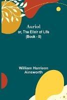 Auriol; or, The Elixir of Life (Book - II) - William Harrison Ainsworth - cover