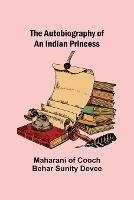 The Autobiography of an Indian Princess - Maharani Of Cooch Behar Sunity Devee - cover