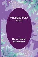 Australia Felix; Part -I - Henry Handel Richardson - cover