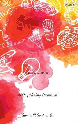 31 Day Healing Devotional: Is Healing for All, Yes. - P Jordan,Sr Quintin - cover