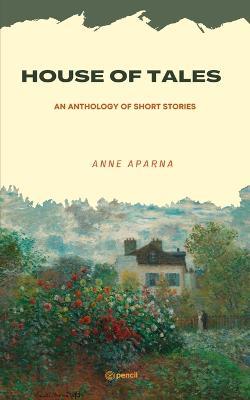 House of Tales: An Anthology of Short Stories - Aparna Anne - cover