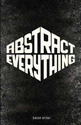 Abstract Everything - kaizen writer - cover